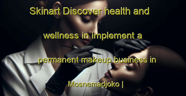 Skinart Discover health and wellness in implement a permanent makeup business in Mosnemadjoko | PermanentmakeupTraining | PermanentmakeupClasses | SkinartTraining-the Democratic Republic of the Congo